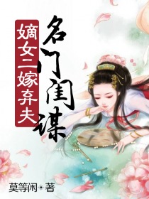 名门闺谋:嫡女二嫁弃夫-3G书城